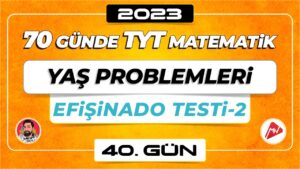 Yaş Problemleri – Efişinado Testi-2 | TYT Matematik | 40.Gün | ▷ Video